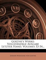 Goethe's Werke: Vollständige Ausgabe Letzter Hand, Volumes 53-54...