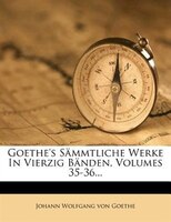 Goethe's sämmtliche Werke in vierzig Bänden, Fuenfunddreissigster Band