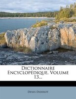 Dictionnaire Encyclopédique, Volume 13...