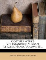 Goethes Werke: Vollstandige Ausgabe Letzter Hand, Volume 48...