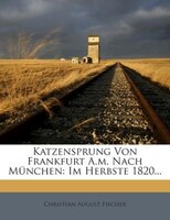 Katzensprung Von Frankfurt A.m. Nach München: Im Herbste 1820...
