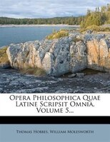 Opera Philosophica Quae Latine Scripsit Omnia, Volume 5...