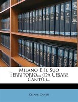 Milano E Il Suo Territorio... (da Cesare Cantù.)...