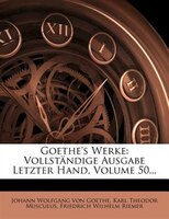 Goethe's Werke: Vollständige Ausgabe Letzter Hand, Volume 50...