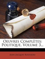 Oeuvres Complètes: Politique, Volume 3...