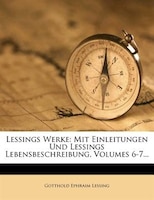 Lessings Werke: Mit Einleitungen Und Lessings Lebensbeschreibung, Volumes 6-7...