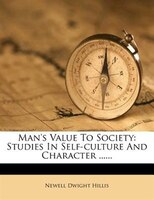 Man's Value To Society: Studies In Self-culture And Character ......