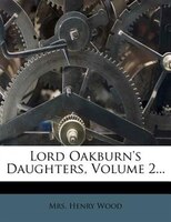 Lord Oakburn's Daughters, Volume 2...