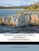 Oeuvres Complètes De J.j. Rousseau: Correspondance...