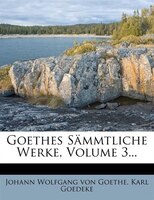 Goethes Sämmtliche Werke, Volume 3...