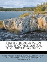 Perpétuité De La Foi De L'église Catholique Sur L'eucharistie, Volume 2...