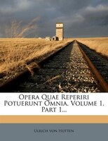 Opera Quae Reperiri Potuerunt Omnia, Volume 1, Part 1...