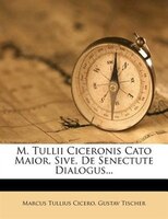 M. Tullii Ciceronis Cato Maior, sive, de Senectute Dialogus.