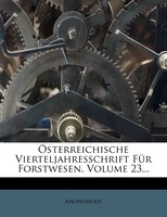 Österreichische Vierteljahresschrift Für Forstwesen, Volume 23...