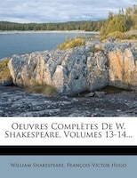 Oeuvres Complètes De W. Shakespeare, Volumes 13-14...