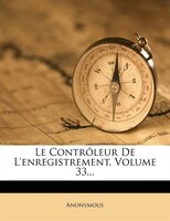 Le Contrôleur De L'enregistrement, Volume 33...