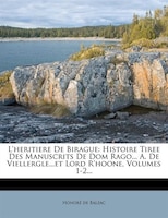 L'heritiere De Birague: Histoire Tiree Des Manuscrits De Dom Rago... A. De Viellergle...et Lord R'hoone, Volumes 1-2...