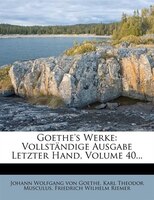 Goethe's Werke: Vollständige Ausgabe Letzter Hand, Volume 40...