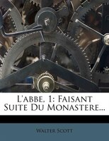 L'abbe, 1: Faisant Suite Du Monastere...