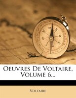 Oeuvres De Voltaire, Volume 6...