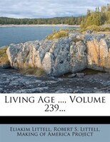 Living Age ..., Volume 239...