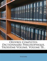 Oeuvres Complètes: Dictionnaire Philosophique, Troisième Volume, Volume 18...
