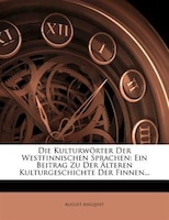 Die Kulturwörter Der Westfinnischen Sprachen: Ein Beitrag Zu Der Älteren Kulturgeschichte Der Finnen...