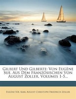 Gilbert Und Gilberte: Von Eugène Sue. Aus Dem Französischen Von August Zoller, Volumes 1-5...