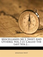 Miscellanies [by J. Swift And Others]. Vol.1-[3, Called The Last Vol.]....