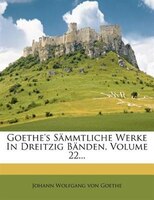 Goethe's Sämmtliche Werke In Dreitzig Bänden, Volume 22...