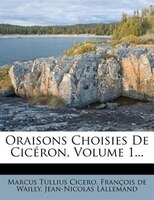 Oraisons Choisies De Cicéron, Volume 1...