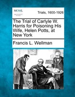 The Trial Of Carlyle W. Harris For Poisoning His Wife, Helen Potts, At New York