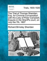 The Trial Of Thomas Sheridan, Esq. For Criminal Conversation With The Lady Of Peter Campbell, Esquire In The Sheriff's Court, On J