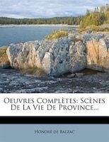 Oeuvres Complètes: Scènes De La Vie De Province...