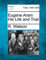 Eugene Aram His Life And Trial