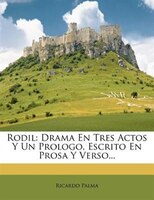 Rodil: Drama En Tres Actos Y Un Prologo, Escrito En Prosa Y Verso...