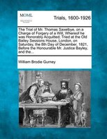 The Trial Of Mr. Thomas Saxelbye, On A Charge Of Forgery Of A Will, Whereof He Was Honorably Acquitted; Tried At The Old Bailey Se