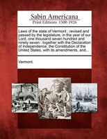 Laws Of The State Of Vermont: Revised And Passed By The Legislature, In The Year Of Our Lord, One Thousand Seven Hundred And Nine