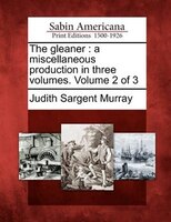 The Gleaner: A Miscellaneous Production In Three Volumes. Volume 2 Of 3