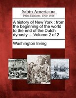 A History Of New York: From The Beginning Of The World To The End Of The Dutch Dynasty ... Volume 2 Of 2