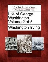 Life Of George Washington. Volume 2 Of 5