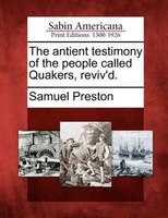The Antient Testimony Of The People Called Quakers, Reviv'd.