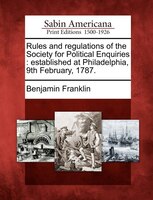 Rules And Regulations Of The Society For Political Enquiries: Established At Philadelphia, 9th February, 1787.