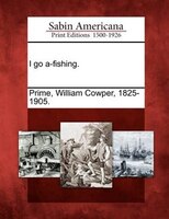 I Go A-fishing.