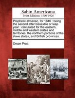 Prophetic Almanac, For 1846: Being The Second After Bissextile Or Leap Year : Calculated For The Eastern, Middle And Western Sta