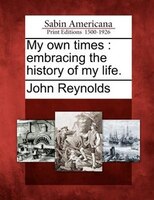 My Own Times: Embracing The History Of My Life.