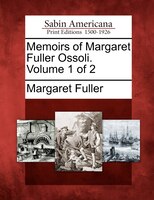 Memoirs Of Margaret Fuller Ossoli. Volume 1 Of 2