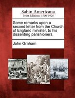 Some Remarks Upon A Second Letter From The Church Of England Minister, To His Dissenting Parishioners.