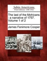The Last Of The Mohicans: A Narrative Of 1757. Volume 1 Of 2