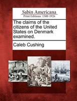 The Claims Of The Citizens Of The United States On Denmark Examined.